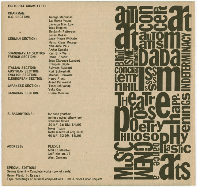 Fluxus was founded as an international publishing company. Games, printed materials, and other multiples by various artists were united by George Maciunas’s unique design sensibility and brilliant typography. These qualities are visible here in this page from Maciunas’s ambitious 1962 prospectus, which lays out his grand plans for Fluxus. Silverman Fluxus Archives, V.F.B.